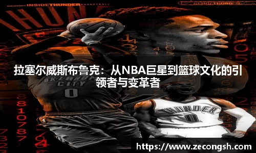 拉塞尔威斯布鲁克：从NBA巨星到篮球文化的引领者与变革者