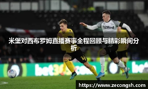米堡对西布罗姆直播赛事全程回顾与精彩瞬间分析