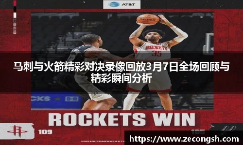 马刺与火箭精彩对决录像回放3月7日全场回顾与精彩瞬间分析