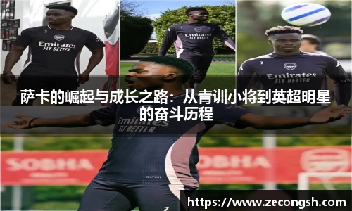 萨卡的崛起与成长之路：从青训小将到英超明星的奋斗历程
